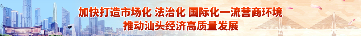 加快打造市场化、法治化、国际化一流营商环境，推动汕头经济高质量发展