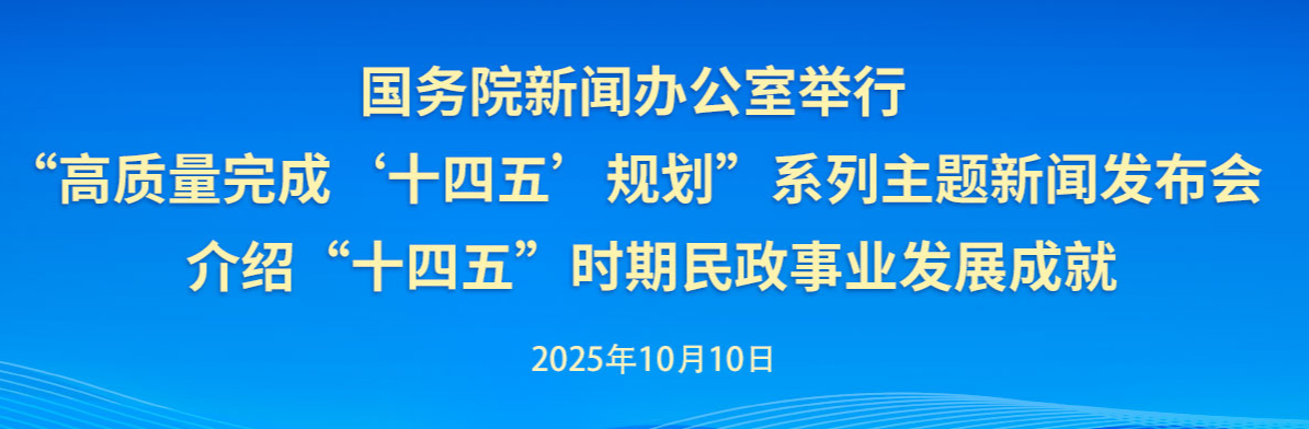 国新办举行“高质量完成‘十四五’规划”系列主题新闻发布会 介绍“十四五”时期民政事业发展成就