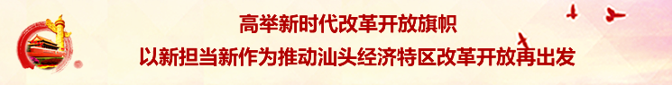 高举新时代改革开放旗帜 以新担当新作为推动汕头经济特区改革开放再出发